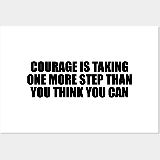 Courage is taking one more step than you think you can Wall Art by BL4CK&WH1TE 